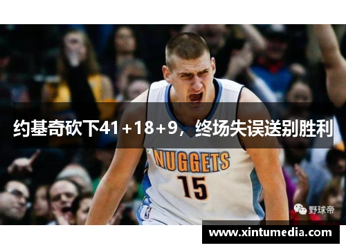 约基奇砍下41+18+9,终场失误送别胜利