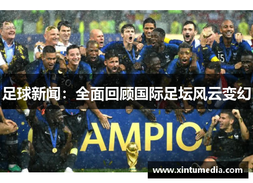 足球新闻:全面回顾国际足坛风云变幻